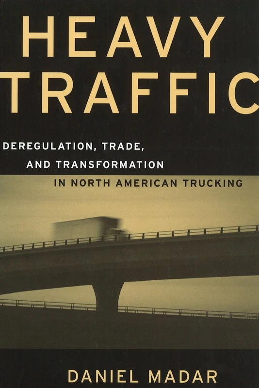 Heavy Traffic: Deregulation, Trade, and Transformation in North American Trucking (Canada and International Relations)