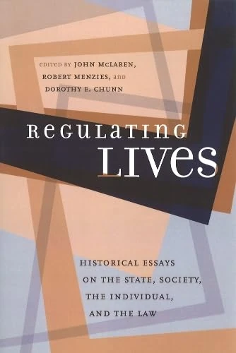 Regulating Lives: Historical Essays on the State, Society, the Individual, and the Law (Law and Society)