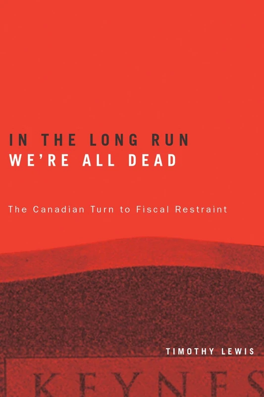 In the Long Run We're All Dead: The Canadian Turn to Fiscal Restraint