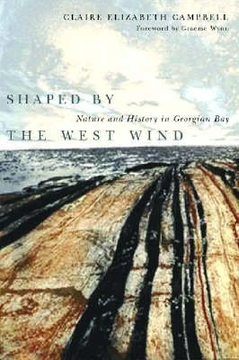 Shaped by the West Wind: Nature and History in Georgian Bay (Nature | History | Society)