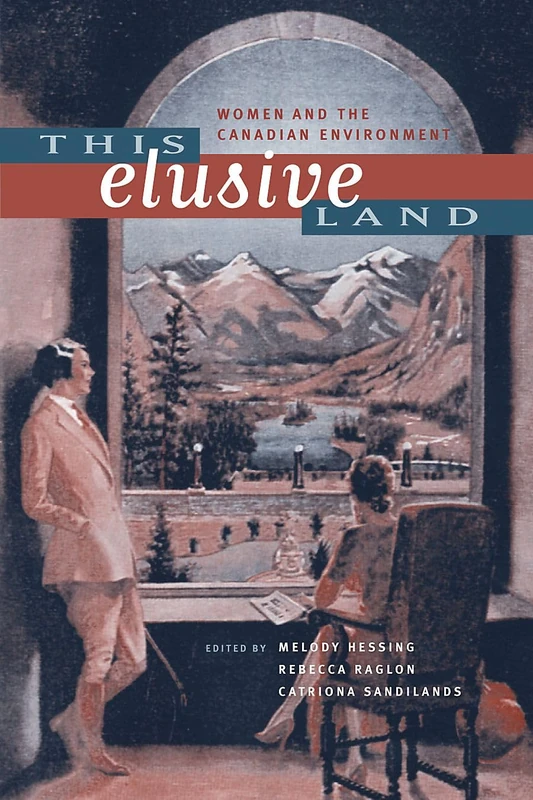 This Elusive Land: Women and the Canadian Environment (Sustainability and the Environment)