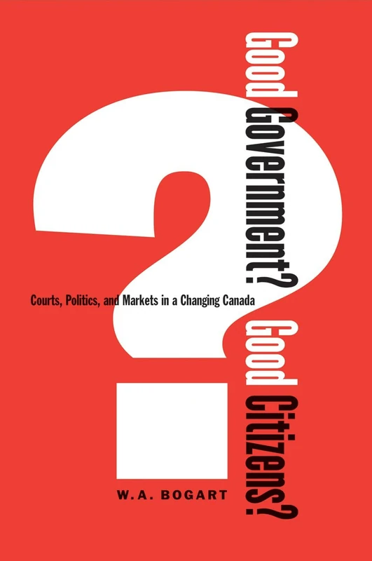 Good Government? Good Citizens?: Courts, Politics, and Markets in a Changing Canada (Law and Society)