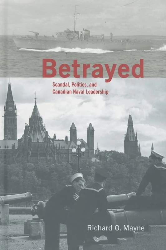 Betrayed: Scandal, Politics, and Canadian Naval Leadership (Studies in Canadian Military History) - Image 1