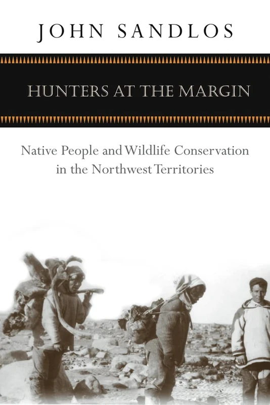 Hunters at the Margin: Native People and Wildlife Conservation in the Northwest Territories (Nature | History | Society)