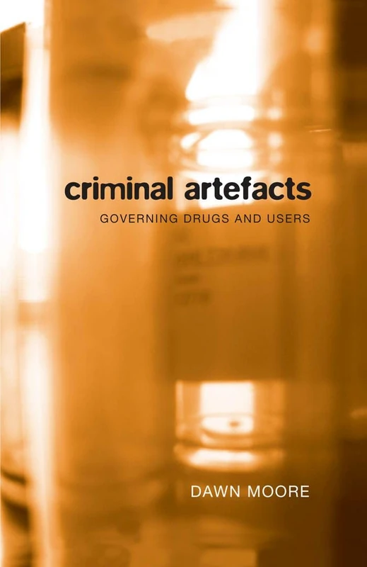 Criminal Artefacts: Governing Drugs and Users (Law and Society)