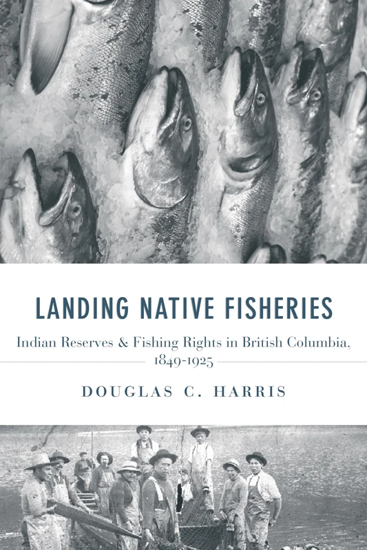 Landing Native Fisheries: Indian Reserves and Fishing Rights in British Columbia, 1849-1925 (Law and Society) - Image 1