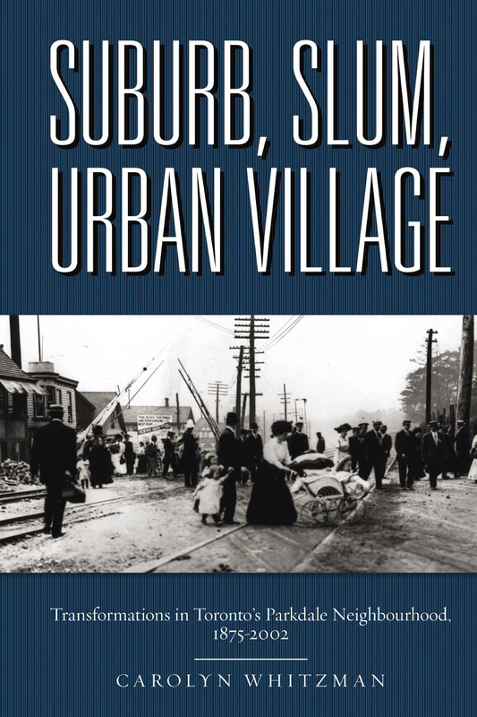 Suburb, Slum, Urban Village: Transformations in Toronto’s Parkdale Neighbourhood, 1875-2002 - Image 1