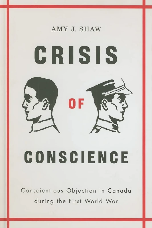 Crisis of Conscience: Conscientious Objection in Canada during the First World War (Studies in Canadian Military History)