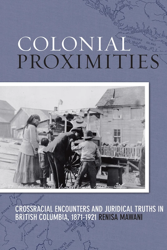 Colonial Proximities: Crossracial Encounters and Juridical Truths in British Columbia, 1871-1921 (Law and Society) - Image 1