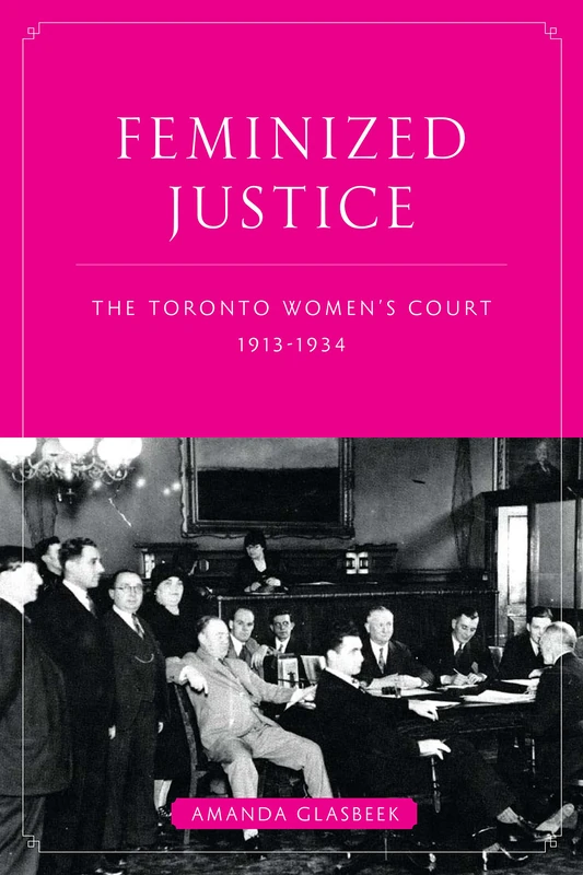 Feminized Justice: The Toronto Women’s Court, 1913-34 (Law and Society)