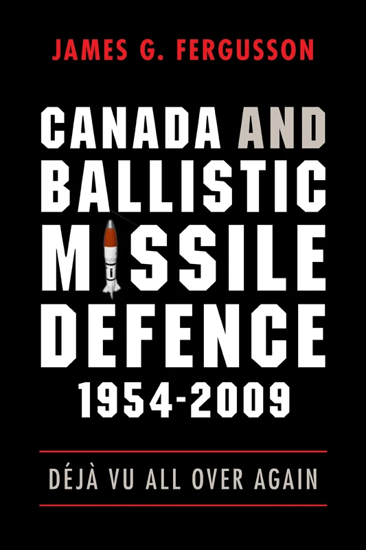 Canada and Ballistic Missile Defence, 1954-2009: Déjà Vu All Over Again (Studies in Canadian Military History)