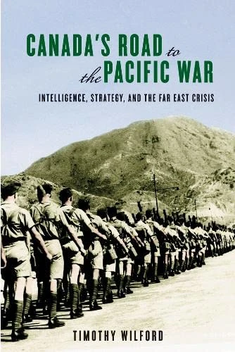 Canada's Road to the Pacific War: Intelligence, Strategy, and the Far East Crisis (Studies in Canadian Military History)