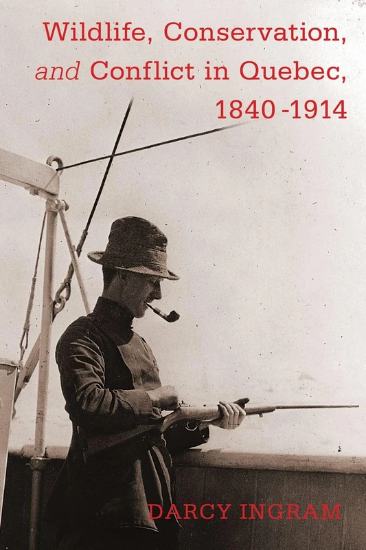 Wildlife, Conservation, and Conflict in Quebec, 1840-1914 (Nature | History | Society)