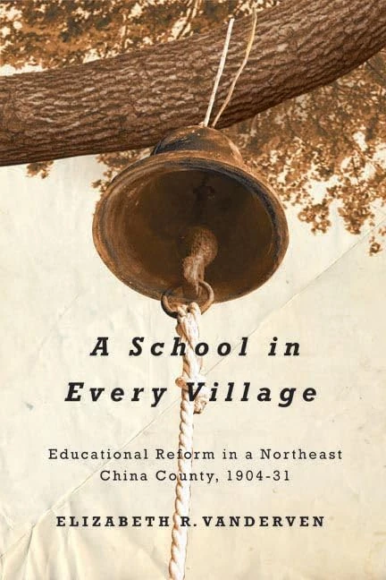 A School in Every Village: Educational Reform in a Northeast China County, 1904-31 (Contemporary Chinese Studies)