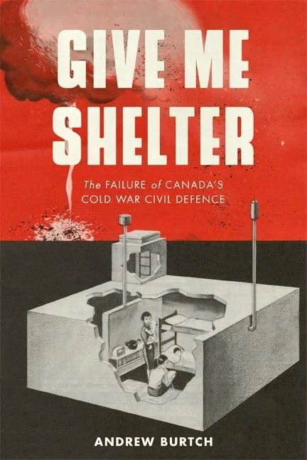 Give Me Shelter: The Failure of Canada’s Cold War Civil Defence (Studies in Canadian Military History)