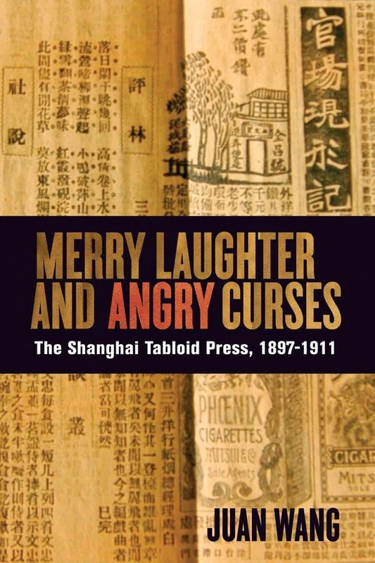Merry Laughter and Angry Curses: The Shanghai Tabloid Press, 1897-1911 (Contemporary Chinese Studies)