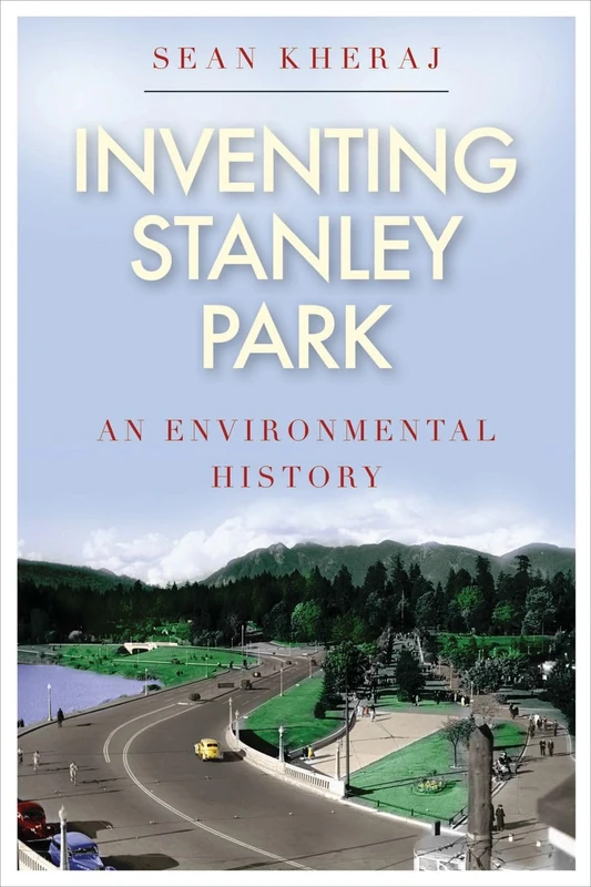 Inventing Stanley Park: An Environmental History (Nature | History | Society)