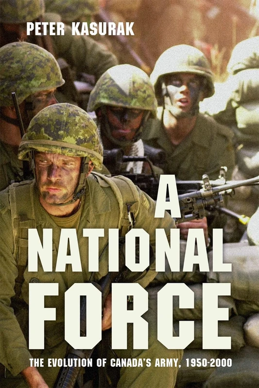 A National Force: The Evolution of Canada’s Army, 1950-2000 (Studies in Canadian Military History)