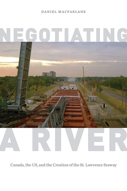 Negotiating a River: Canada, the US, and the Creation of the St. Lawrence Seaway (Nature | History | Society) - Image 1