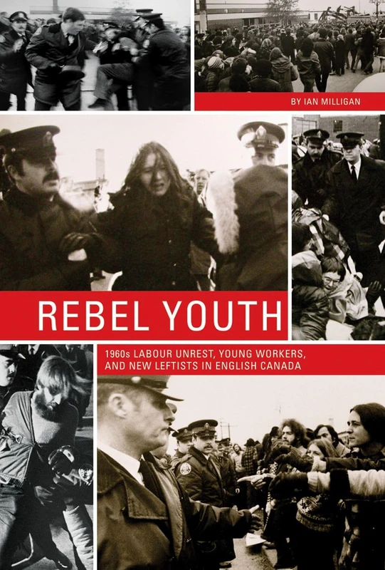 Rebel Youth: 1960s Labour Unrest, Young Workers, and New Leftists in English Canada