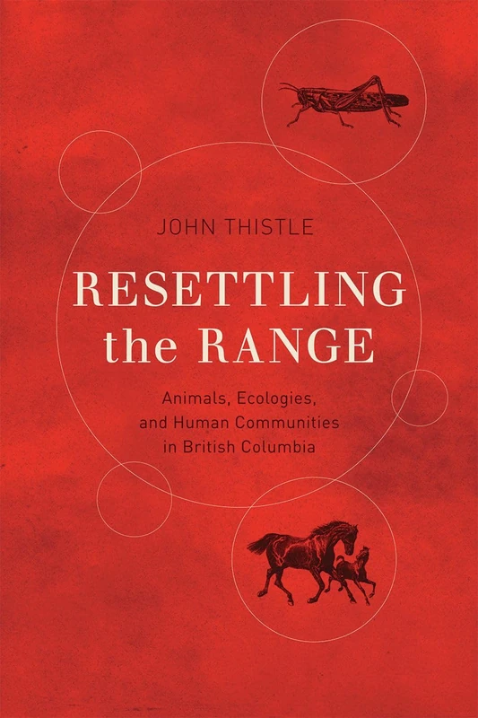 Resettling the Range: Animals, Ecologies, and Human Communities in British Columbia (Nature | History | Society)