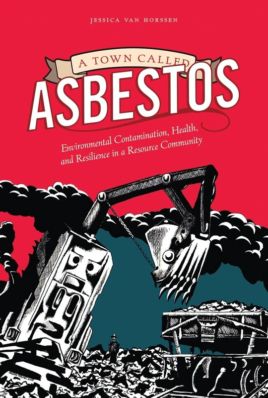 A Town Called Asbestos: Environmental Contamination, Health, and Resilience in a Resource Community (Nature | History | Society)