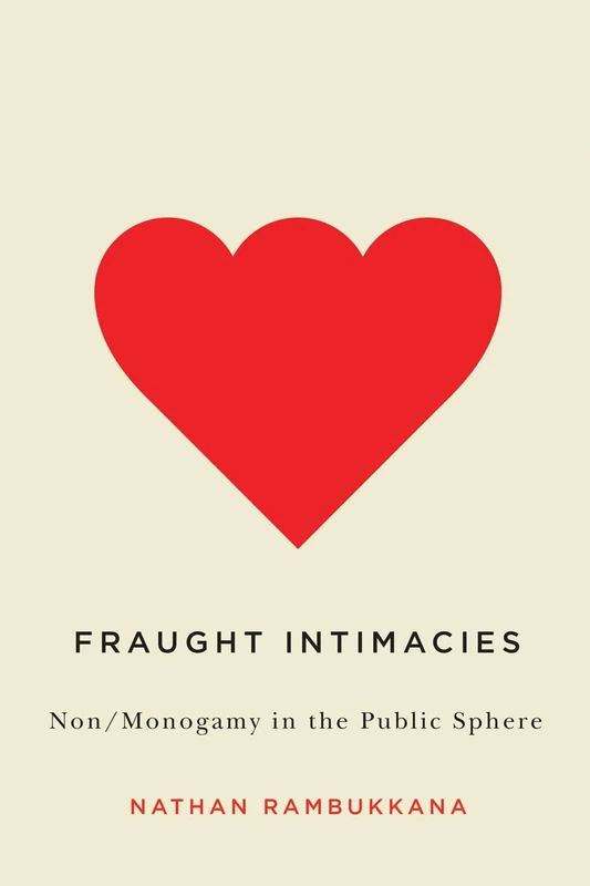 Fraught Intimacies: Non/Monogamy in the Public Sphere (Sexuality Studies)