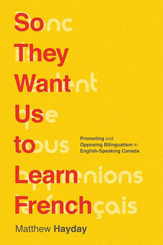 So They Want Us to Learn French: Promoting and Opposing Bilingualism in English-Speaking Canada