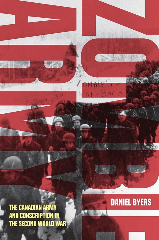 Zombie Army: The Canadian Army and Conscription in the Second World War (Studies in Canadian Military History)