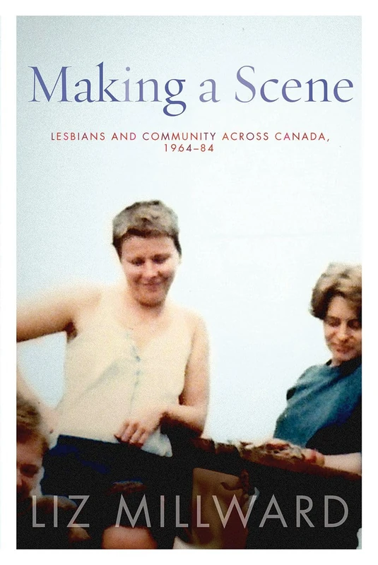 Making a Scene: Lesbians and Community across Canada, 1964-84 (Sexuality Studies)