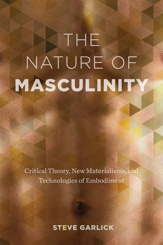 The Nature of Masculinity: Critical Theory, New Materialisms, and Technologies of Embodiment (Sexuality Studies) - Image 1