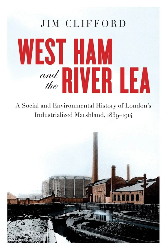 West Ham and the River Lea: A Social and Environmental History of London’s Industrialized Marshland, 1839–1914 (Nature | History | Society) - Image 1