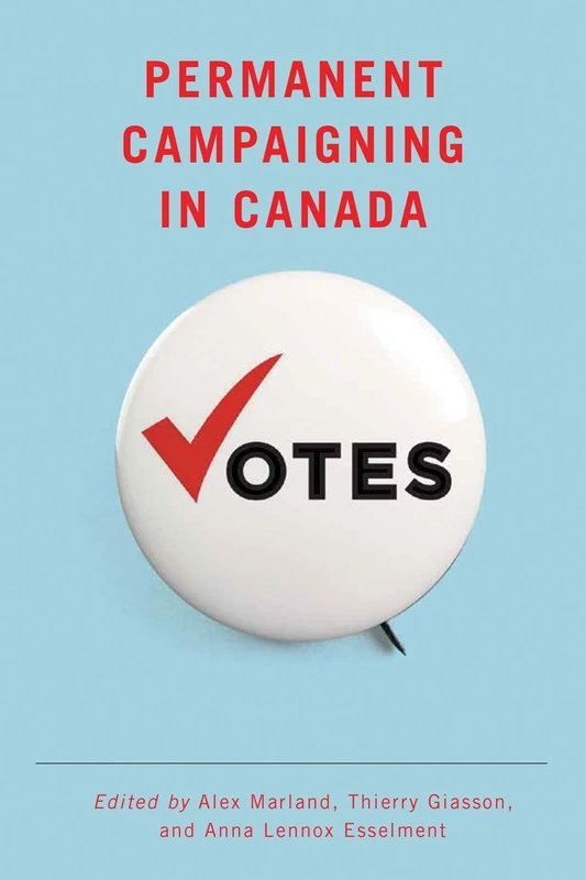 Permanent Campaigning in Canada (Communication, Strategy, and Politics)