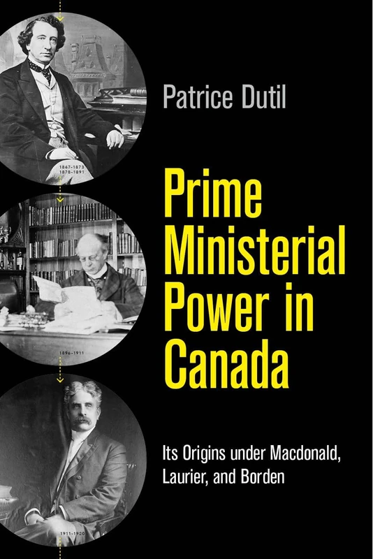Prime Ministerial Power in Canada: Its Origins under Macdonald, Laurier, and Borden (The C.D. Howe Series in Canadian Political History) - Image 1