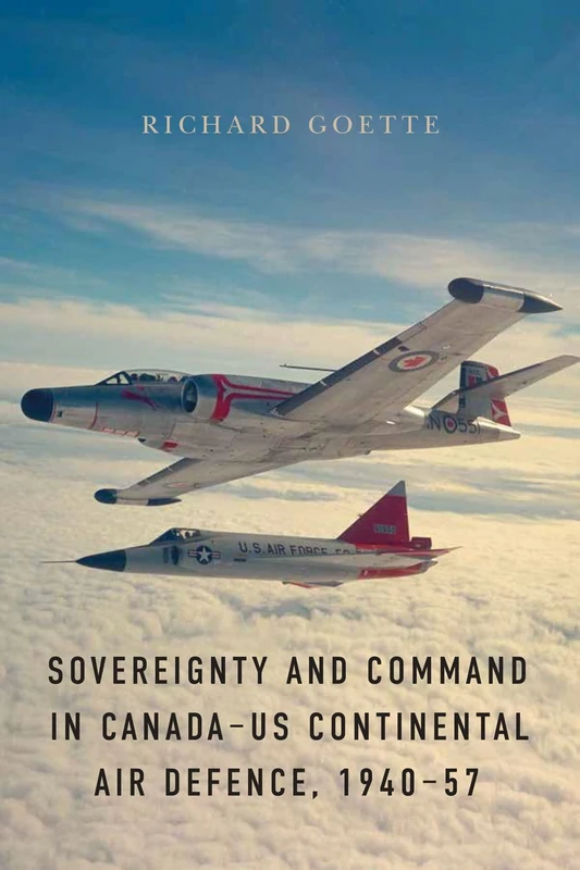 Sovereignty and Command in Canada–US Continental Air Defence, 1940–57 (Studies in Canadian Military History)