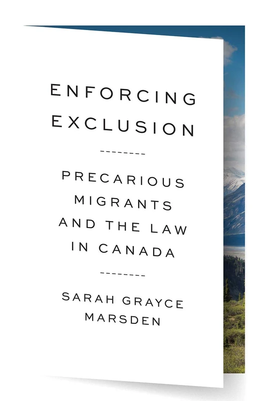 Enforcing Exclusion: Precarious Migrants and the Law in Canada (Law and Society)