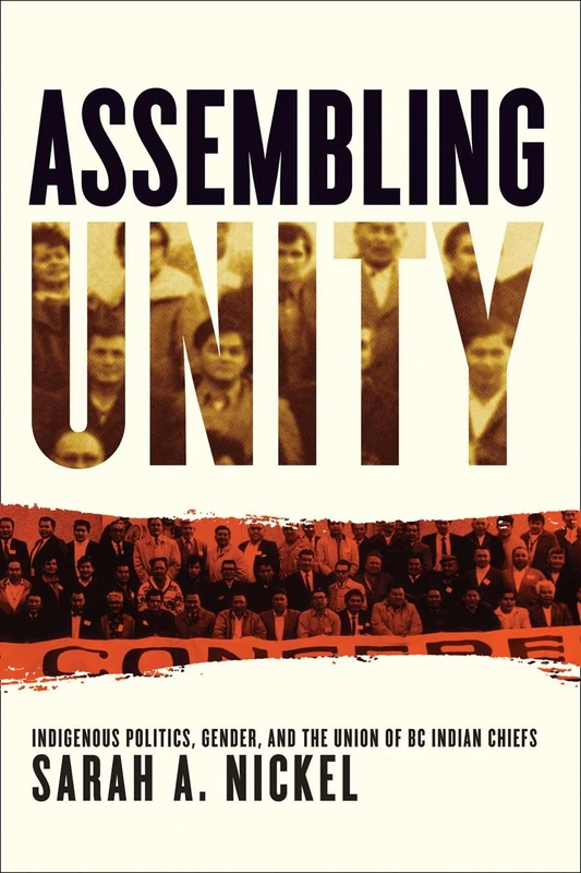 Assembling Unity: Indigenous Politics, Gender, and the Union of BC Indian Chiefs (Women and Indigenous Studies) - Image 1