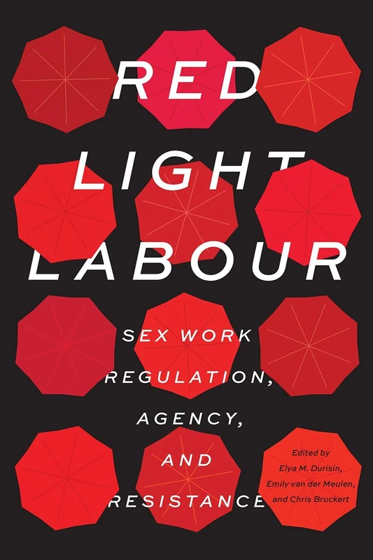 Red Light Labour: Sex Work Regulation, Agency, and Resistance (Sexuality Studies)