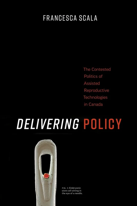 Delivering Policy: The Contested Politics of Assisted Reproductive Technologies in Canada