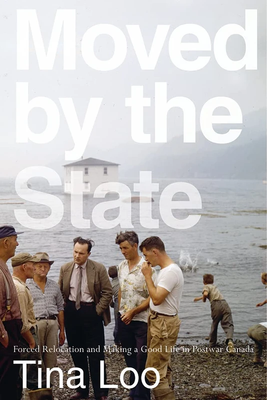 Moved by the State: Forced Relocation and Making a Good Life in Postwar Canada (McLean Family Canadian Studies Series) - Image 1