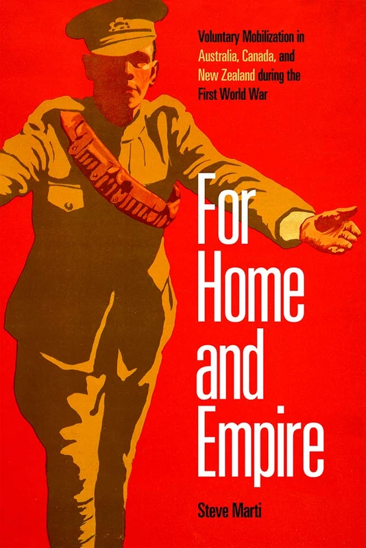 For Home and Empire: Voluntary Mobilization in Australia, Canada, and New Zealand during the First World War (Studies in Canadian Military History)