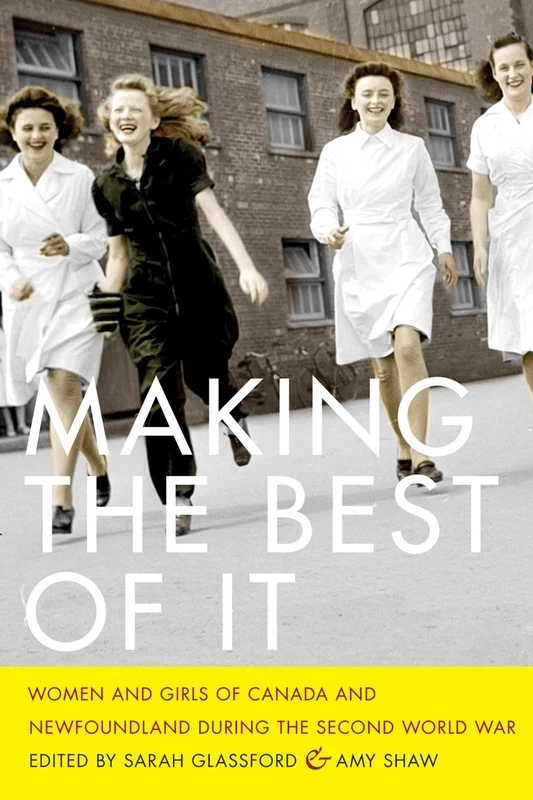 Making the Best of It: Women and Girls of Canada and Newfoundland during the Second World War (Studies in Canadian Military History)
