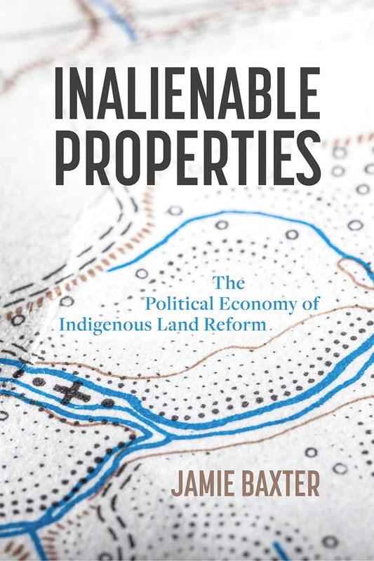 Inalienable Properties: The Political Economy of Indigenous Land Reform (Law and Society)