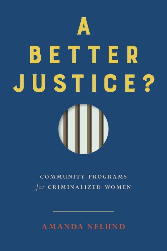 A Better Justice?: Community Programs for Criminalized Women (Law and Society)