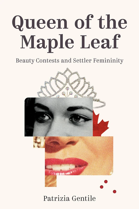 Queen of the Maple Leaf: Beauty Contests and Settler Femininity (Sexuality Studies)
