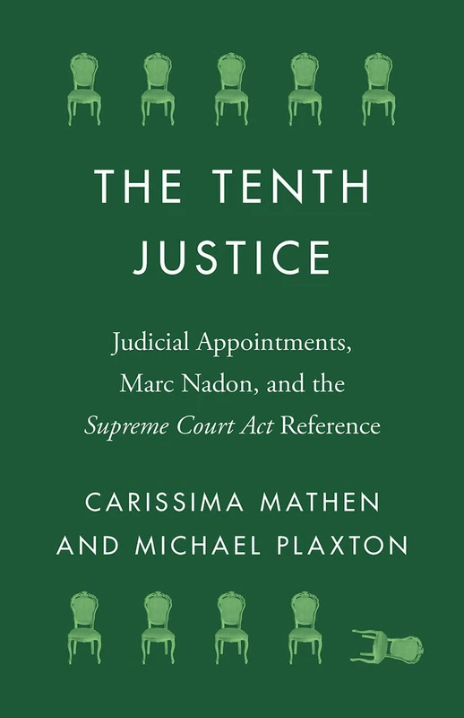 The Tenth Justice: Judicial Appointments, Marc Nadon, and the Supreme Court Act Reference (Landmark Cases in Canadian Law)