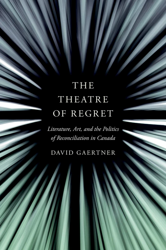 The Theatre of Regret: Literature, Art, and the Politics of Reconciliation in Canada - Image 1