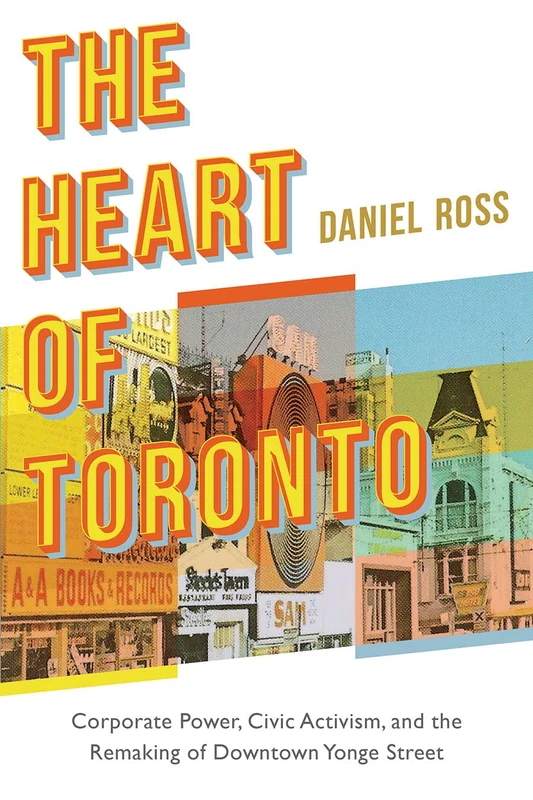 The Heart of Toronto: Corporate Power, Civic Activism, and the Remaking of Downtown Yonge Street - Image 1