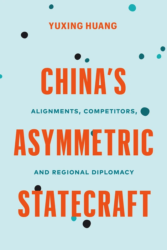 China’s Asymmetric Statecraft: Alignments, Competitors, and Regional Diplomacy (Contemporary Chinese Studies)