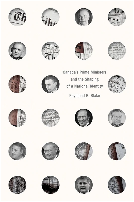 Canada’s Prime Ministers and the Shaping of a National Identity (The C.D. Howe Series in Canadian Political History)